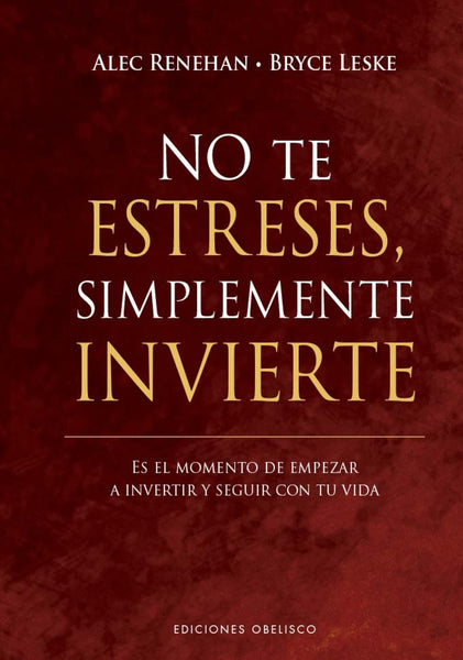 NO TE ESTRESES, SIMPLEMENTE INVIERTE.. | ALEC  RENEHAN