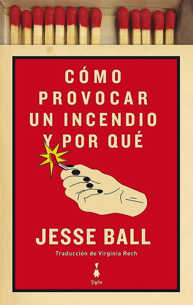 CÓMO PROVOCAR UN INCENDIO Y POR QUÉ..* | JESSE  BALL