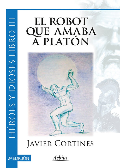 El robot que amaba a Platón 2ª Edición - (Héroes y dioses, Libro III) | Javier Cortines Fernandez