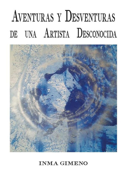 Aventuras y Desventuras de una Artista Desconocida | Inma Gimeno