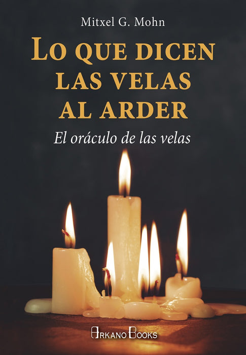 LO QUE DICEN LAS VELAS AL ARDER: EL ORACULO DE LAS VELAS.. | Mitxell G.  Mohn