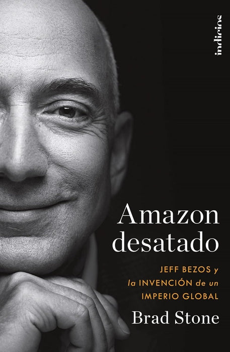 AMAZON DESATADO. JEFF BEZOS Y LA INVENCION DE UN IMPERIO GLOBAL*.. | Brad Stone