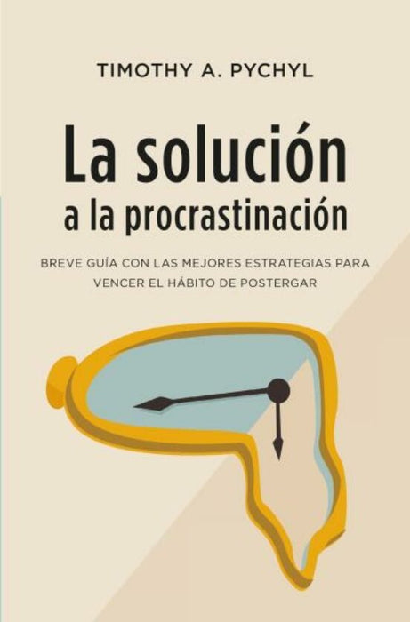 LA SOLUCIÓN A LA PROCRASTINACIÓN.. | TIMOTHY A. PYCHYL