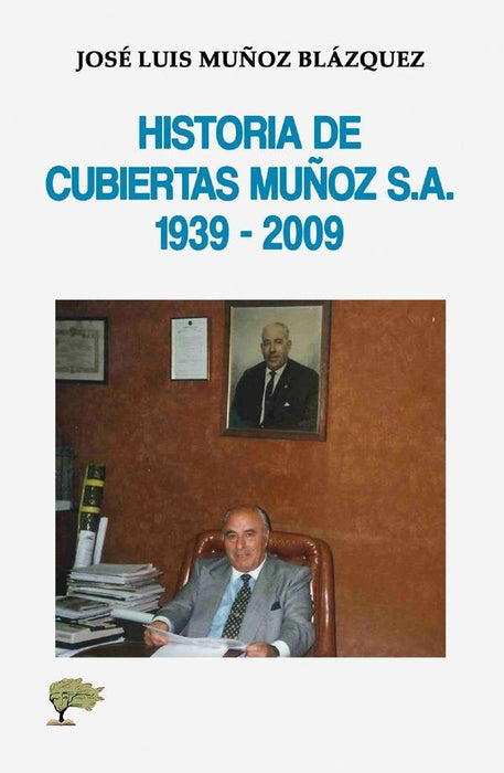 Historia de cubiertas Muñoz S.A. 1939 - 2009 | José Luis Muñoz Blázquez