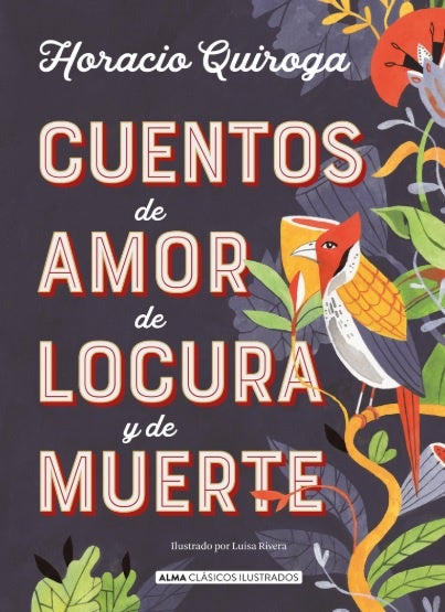CUENTOS DE AMOR LOCURA Y MUERTE* | HORACIO QUIROGA