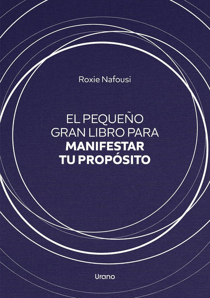 PEQUEÑO GRAN LIBRO PARA MANIFESTAR TU PROPOSITO.. | ROXIE NAFOUSI