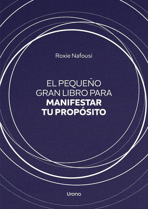 PEQUEÑO GRAN LIBRO PARA MANIFESTAR TU PROPOSITO.. | ROXIE NAFOUSI