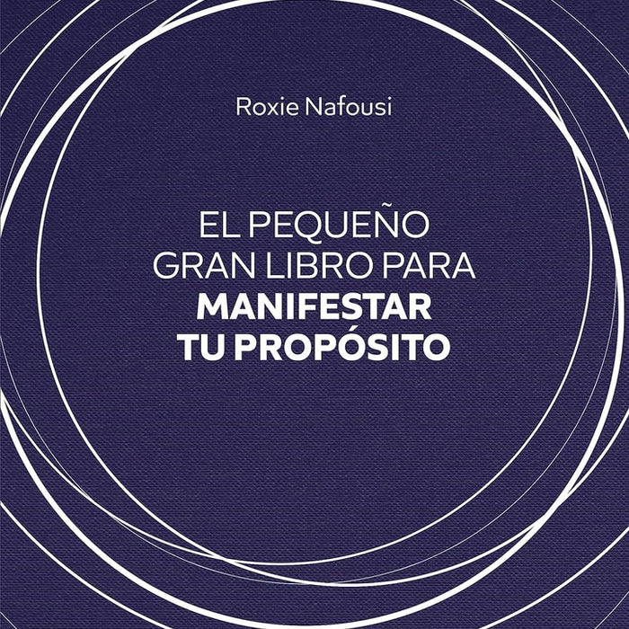 PEQUEÑO GRAN LIBRO PARA MANIFESTAR TU PROPOSITO.. | ROXIE NAFOUSI