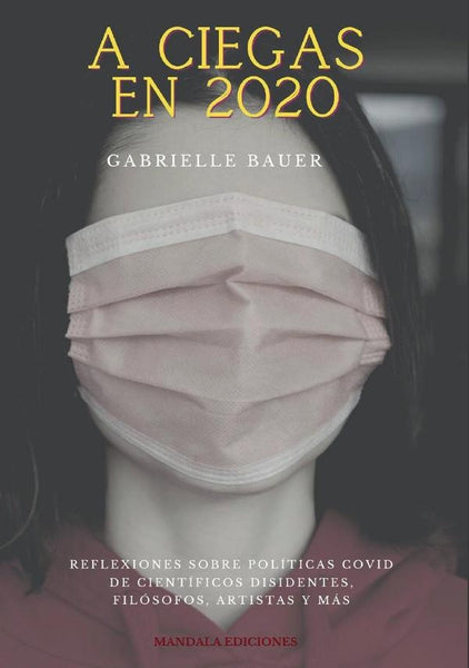 A ciegas en 2020. Reflexiones de científicos disidentes, filósofos, artistas y más | Gabrielle Bauer