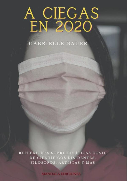 A ciegas en 2020. Reflexiones de científicos disidentes, filósofos, artistas y más | Gabrielle Bauer