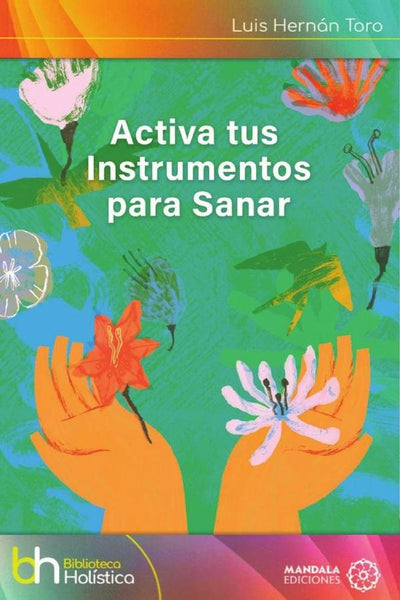 Activa tus instrumentos para sanar | Luis Hernán Toro