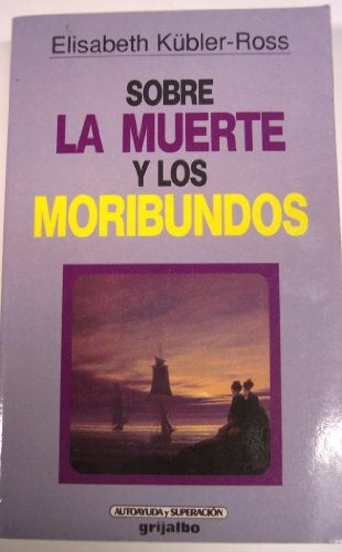 SOBRE LA MUERTE Y LOS MORIBUNDOS.. | Elizabeth Kubler-Ross