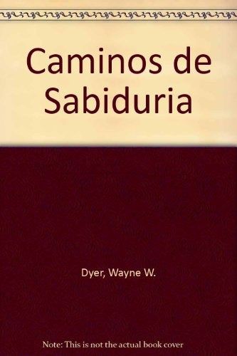 CAMINOS DE SABIDURIA.. | Wayne W. Dyer