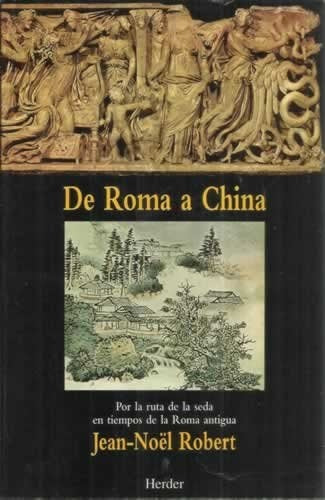 DE ROMA A CHINA POR LA RUTA DE LA SEDA EN TIEMPOS DE LA ROMA ANTI GUA  | Jean-Noel Robert