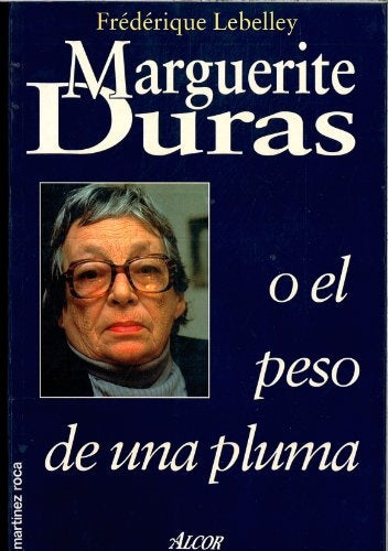 MARGUERITE DURAS O EL PESO DE UNA PLUMA.. | Frédérique Lebelley