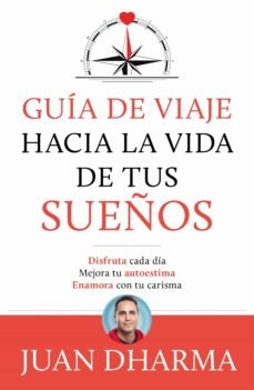 GUÍA DE VIAJE HACIA LA VIDA DE TUS SUEÑOS | JUAN DHARMA