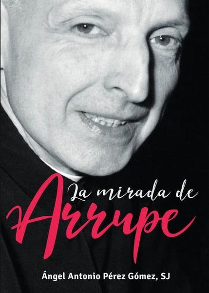 La mirada de Arrupe | Angel Antonio Perez Gomez