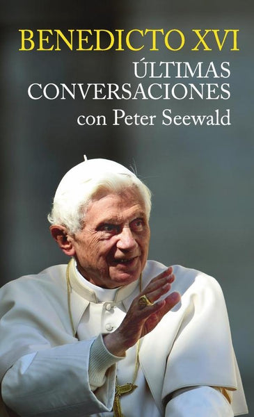 Benedicto XVI. Ultimas conversaciones con Peter Seewald | Benedicto XVI, Seewald