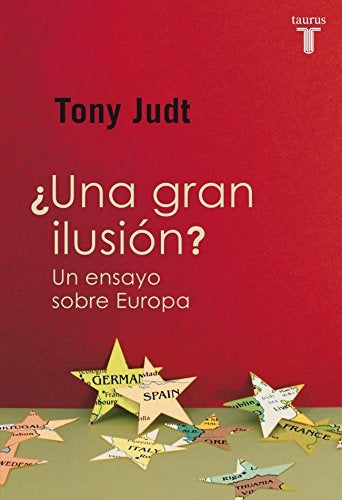 UNA GRAN ILUSION? UN ENSAYO SOBRE EUROPA | Tony  Judt