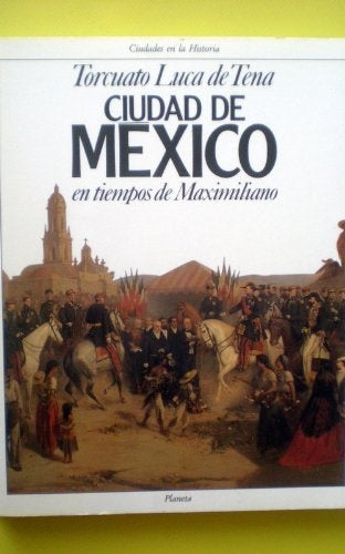 CIUDAD DE MÉXICO EN TIEMPOS DE MAXIMILIANO.. | Torcuato Luca de Tena