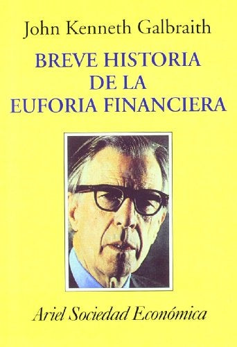 BREVE HISTORIA DE LA EUFORIA FINANCIERA | JOHN KENNETH  GALBRAITH