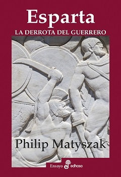 ESPARTA. LA DERROTA DEL GUERRERO.. |  PHILIP MATYSZAK