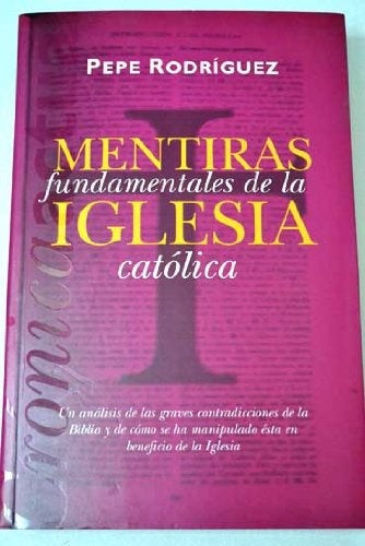 MENTIRAS FUNDAMENTALES DE LA IGLESIA CATOLICA | PEPE RODRIGUEZ BONFILL