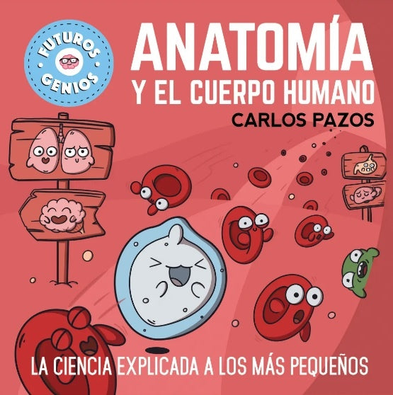 ANATOMIA Y EL CUERPO HUMANO (FUTUROS GENIOS).. | Carlos  Pazos