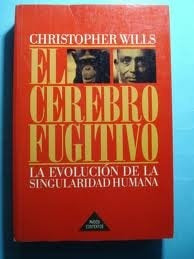 EL CEREBRO FUGITIVO LA EVOLUCION DE LA SINGULARIDAD HUMANA.. | CHRISTOPHER  WILLS