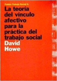 LA TEORIA DEL VINCULO AFECTIVO PARA LA PRACTICA DEL TRABAJO SOCIAL.. | David Howe