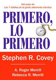 PRIMERO, LO PRIMERO: VIVIR, AMAR, APRENDER, DEJAR UN LEGADO.. | Stephen R. Covey