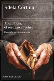 APOROFOBIA, EL RECHAZO AL POBRE: UN DESAFÍO PARA LA DEMOCRACIA.. | Adela Cortina