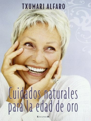 CUIDADOS NATURALES PARA LA EDAD DE ORO.. | Txumari Alfaro Morton