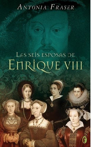 LAS SEIS ESPOSAS DE ENRIQUE VIII* | Antonia Fraser