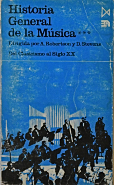 HISTORIA GENERAL DE LA MÚSICA. T.3. DEL CLASICISMO AL SIGLO XX.. | Robertson-Stevens-Froufe