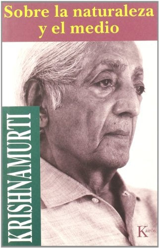 SOBRE LA NATURALEZA Y EL MEDIO.. | Jiddu Krishnamurti