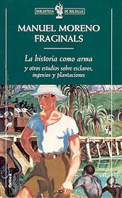 LA HISTORIA COMO ARMA .. | Manuel Moreno Fraginals