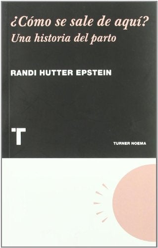 ¿COMO SE SALE DE AQUI?. UNA HISTORIA DEL PARTO | RANDI HUTTER EPSTEIN