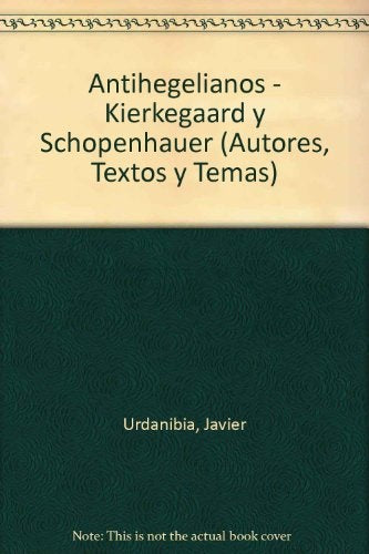 LOS ANTIHEGELIANOS: KIRKEGAARD Y SCHOPENHAUER.. | Javier Urdanibia