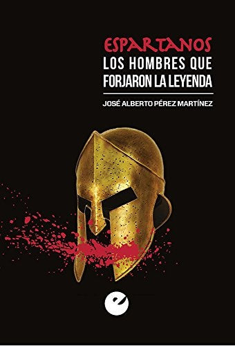 ESPARTANOS. LOS HOMBRES QUE FORJARON LA LEYENDA.. | JOSE ALBERTO  PEREZ MARTINEZ