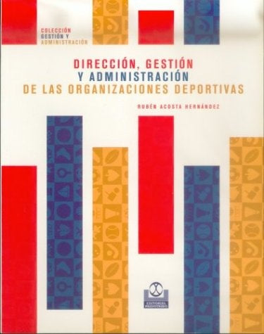 DIRECCIÓN, GESTIÓN Y ADMINISTRACIÓN DE LAS ORGANIZACIONES DEPORTIVAS.. | Ruben Acosta Hernandez