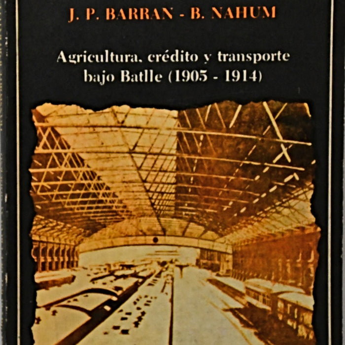 AGRICULTURA, CRÉDITO Y TRANSPORTE BAJO BATLLE (1905 - 1914) TOMO VII.. | Barran, Nahum