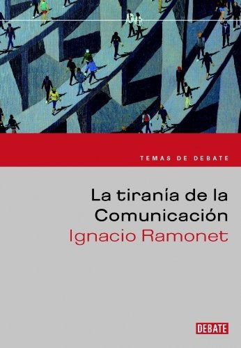 La tiranía de la comunicación | IGNACIO RAMONET