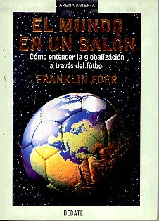 El mundo en un Balon/ How Soccer Explains the World: Como Entender La Globalizacion a Traves Del Fut | Franklin Foer