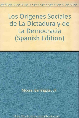 LOS ORÍGENES SOCIALES DE LA DICTADURA Y DE LA DEMOCRACIA | Barrington Moore