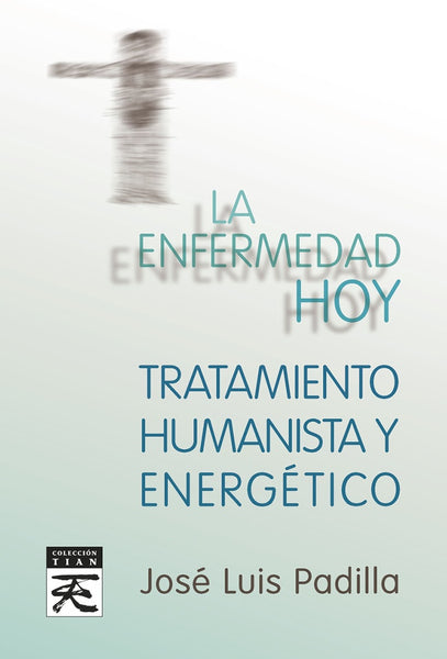 La enfermedad hoy. Tratamiento humanista y energético | José Luis Padilla Corral