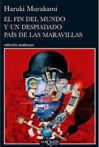 EL FIN DEL MUNDO Y UN DESPIADADO PAÍS DE LAS MARAVILLAS.. | Haruki Murakami