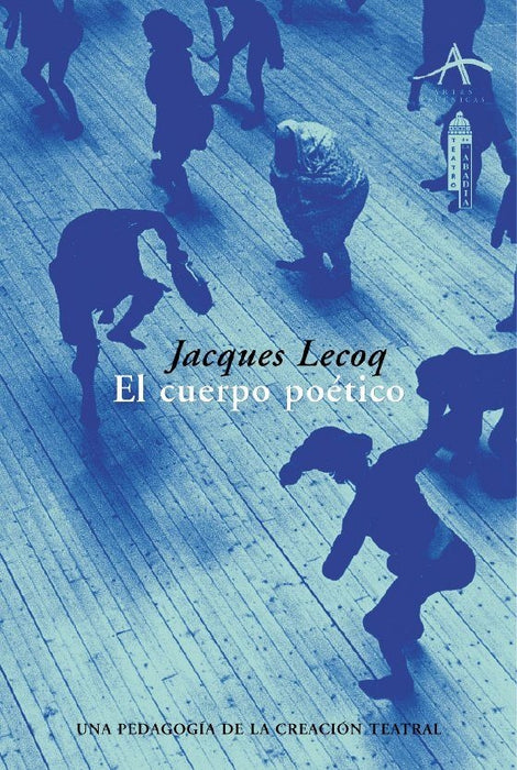 EL CUERPO POETICO: UNA PEDAGOGIA DE LA CREACION TEATRAL.. | Jacques Lecoq