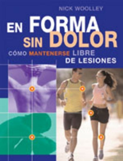 EN FORMA SIN DOLOR. COMO MANTENERSE LIBRE DE LESIONES.. | NICK  WOOLLEY