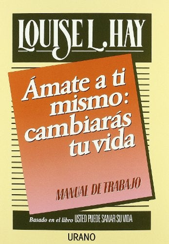 AMATE A TI MISMO: CAMBIARAS TU VIDA. | Louise L. Hay